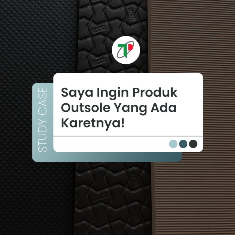 Studi Kasus: Saya Ingin Produk Outsole Yang Ada Karetnya!